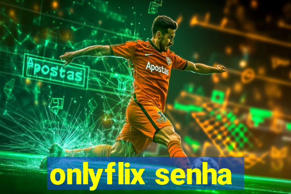 onlyflix senha